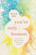 You're Only Human: How Your Limits Reflect God's Design and Why That's Good News