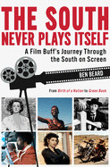South Never Plays Itself: A Film Buff's Journey Through the South on Screen
