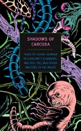 Shadows of Carcosa: Tales of Cosmic Horror by Lovecraft, Chambers, Machen, Poe, and Other Masters of the Weird