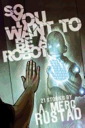 So You Want to Be a Robot and Other Stories