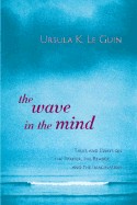 Wave in the Mind: Talks and Essays on the Writer, the Reader, and the Imagination