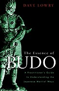 Essence of Budo: A Practitioner's Guide to Understanding the Japanese Martial Ways