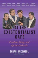 At the Existentialist Cafe: Freedom, Being, and Apricot Cocktails with Jean-Paul Sartre, Simone de Beauvoir, Albert Camus, Martin Heidegger, Mauri