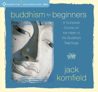 Buddhism for Beginners: A Complete Course on the Heart of the Buddha's Teachings