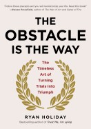 Obstacle Is the Way: The Timeless Art of Turning Trials Into Triumph