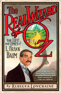 Real Wizard of Oz: The Life and Times of L. Frank Baum