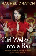 Girl Walks Into a Bar...: Comedy Calamities, Dating Disasters, and a Midlife Miracle