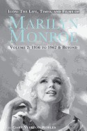 Icon: The Life, Times, and Films of Marilyn Monroe Volume 2 1956 to 1962 & Beyond