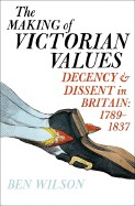 Making of Victorian Values: Decency and Dissent in Britain, 1789-1837