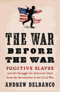 War Before the War: Fugitive Slaves and the Struggle for America's Soul from the Revolution to the Civil War