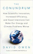 Conundrum: How Scientific Innovation, Increased Efficiency, and Good Intentions Can Make Our Energy and Climate Problems Worse