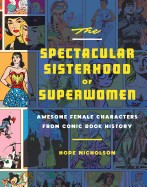 Spectacular Sisterhood of Superwomen: Awesome Female Characters from Comic Book History