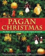 Pagan Christmas: The Plants, Spirits, and Rituals at the Origins of Yuletide