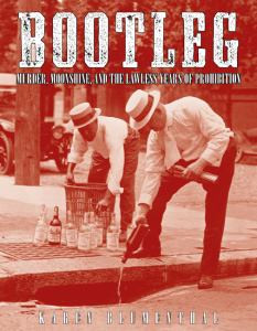 Bootleg: Murder, Moonshine, and the Lawless Years of Prohibition