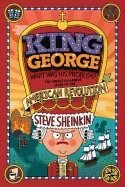 King George: What Was His Problem?: Everything Your Schoolbooks Didn't Tell You about the American Revolution