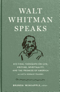 Walt Whitman Speaks: His Final Thoughts on Life, Writing, Spirituality, and the Promise of America: A Library of America Special Publication
