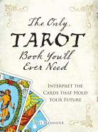 Only Tarot Book You'll Ever Need: Interpret the Cards That Hold Your Future