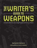 Writer's Guide to Weapons: A Practical Reference for Using Firearms and Knives in Fiction