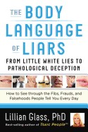 Body Language of Liars: From Little White Lies to Pathological Deception How to See Through the Fibs, Frauds, and Falsehoods People Tell You E