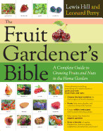 Fruit Gardener's Bible: A Complete Guide to Growing Fruits and Nuts in the Home Garden