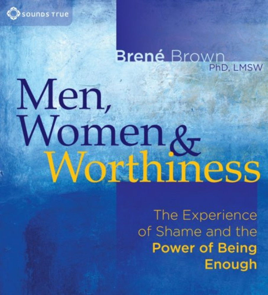 Men, Women, and Worthiness: The Experience of Shame and the Power of Being Enough