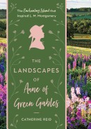 Landscapes of Anne of Green Gables: The Enchanting Island That Inspired L. M. Montgomery