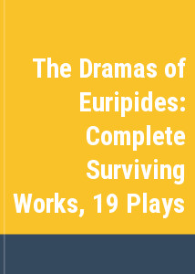 The Dramas of Euripides: Complete Surviving Works, 19 Plays