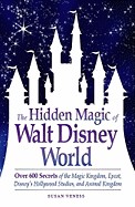 Hidden Magic of Walt Disney World: Over 600 Secrets of the Magic Kingdom, Epcot, Disney's Hollywood Studios, and Animal Kingdom