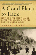 Good Place to Hide: How One French Community Saved Thousands of Lives in World War II