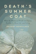 Death's Summer Coat: What the History of Death and Dying Teaches Us about Life and Living