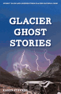 Glacier Ghost Stories: Spooky Tales and Legends from Glacier National Park