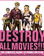 Destroy All Movies!!!: The Complete Guide to Punks on Film