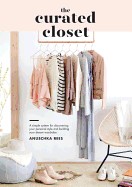 Curated Closet: A Simple System for Discovering Your Personal Style and Building Your Dream Wardrobe