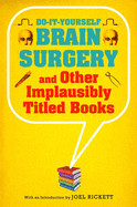 Do-It-Yourself Brain Surgery and Other Implausibly Titled Books