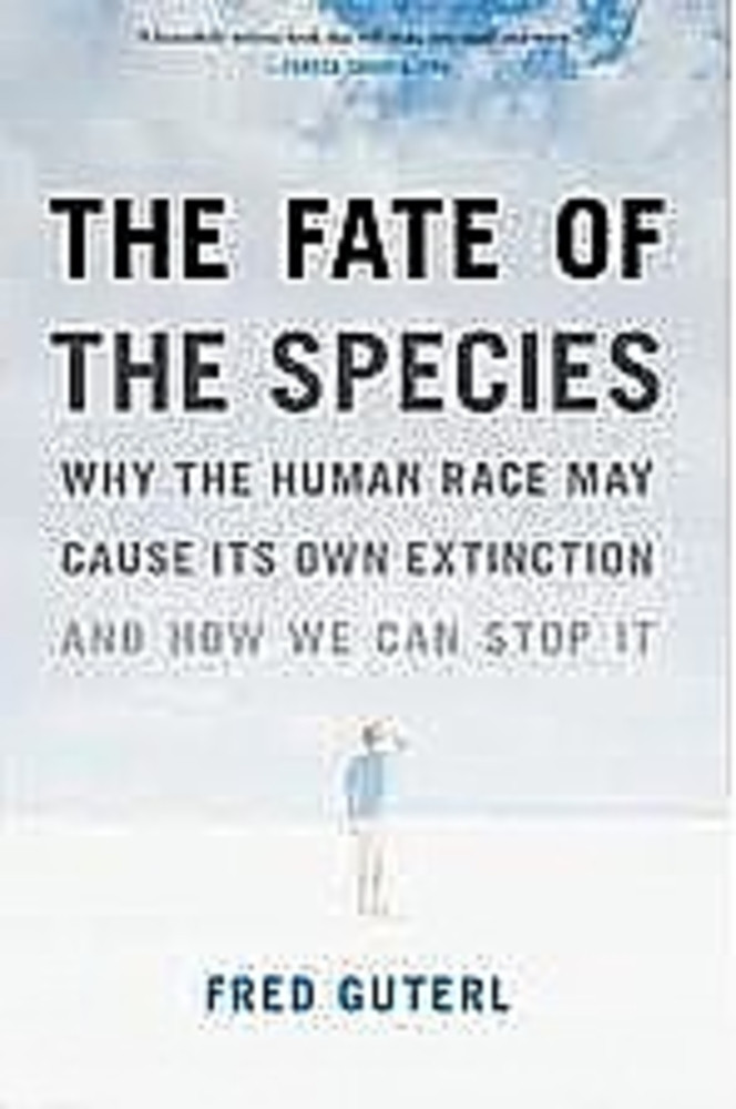 The Fate of the Species: Why the Human Race May Cause Its Own Extinction and How We Can Stop It