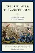 Rebel Yell & the Yankee Hurrah: The Civil War Journal of a Maine Volunteer