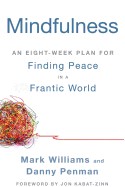 Mindfulness: An Eight-Week Plan for Finding Peace in a Frantic World