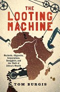 Looting Machine: Warlords, Oligarchs, Corporations, Smugglers, and the Theft of Africa's Wealth