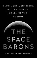 Space Barons: Elon Musk, Jeff Bezos, and the Quest to Colonize the Cosmos