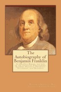 Autobiography of Benjamin Franklin: In His Own Words, the Life of the Inventor, Philosopher, Satirist, Political Theorist, Statesman, and Diplomat