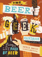Beer Geek Handbook: Living a Life Ruled by Beer