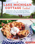 Lake Michigan Cottage Cookbook: Door County Cherry Pie, Sheboygan Bratwurst, Traverse City Trout, and 115 More Regional Favorites