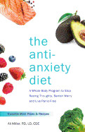 Anti-Anxiety Diet: A Whole Body Program to Stop Racing Thoughts, Banish Worry and Live Panic-Free