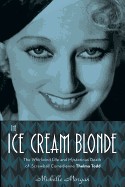 Ice Cream Blonde: The Whirlwind Life and Mysterious Death of Screwball Comedienne Thelma Todd