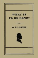 What Is to Be Done? [Burning Questions of Our Movement]