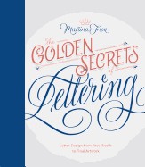 Golden Secrets of Lettering: Letter Design from First Sketch to Final Artwork
