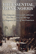 Essential Frank Norris: The Octopus, a Story of California: The Pit, a Story of Chicago: McTeague, a Story of San Francisco