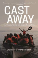Cast Away: True Stories of Survival from Europe's Refugee Crisis