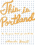 This Is Portland: The City You've Heard You Should Like
