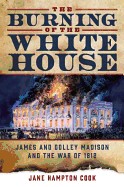 Burning of the White House: James and Dolley Madison and the War of 1812